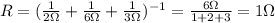 R = (\frac{1}{2\Omega} + \frac{1}{6\Omega} + \frac{1}{3\Omega})^{-1} = \frac{6\Omega}{1+2+3} = 1 \Omega