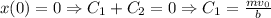 x(0) = 0 \Rightarrow C_1 + C_2 = 0 \Rightarrow C_1 = \frac{mv_0}{b}