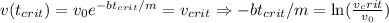 v(t_{crit}) = v_0e^{-bt_{crit}/m} = v_{crit} \Rightarrow -bt_{crit}/m = \ln(\frac{v_crit}{v_0})