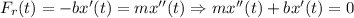 F_{r}(t) = -bx'(t) = mx''(t) \Rightarrow mx''(t) + bx'(t) = 0