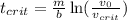 t_{crit} = \frac{m}{b}\ln(\frac{v_{0}}{v_{crit}})