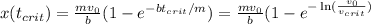 x(t_{crit}) = \frac{mv_0}{b}(1 - e^{-bt_{crit}/m})=\frac{mv_0}{b}(1 - e^{-\ln(\frac{v_{0}}{v_{crit}})}