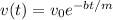 v(t) = v_0e^{-bt/m}