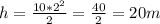 h=\frac{10*2^{2} }{2}= \frac{40}{2}= 20 m