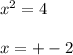 x^{2}=4 \\ \\ &#10;x=+-2