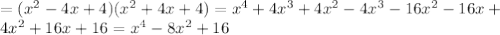 = (x^{2} -4x+4)( x^{2} +4x+4)= x^{4} +4 x^{3} +4 x^{2} -4 x^{3} -16 x^{2} -16x+ \\ 4 x^{2} +16x+16= x^{4} -8 x^{2} +16