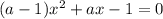 (a-1)x^2+ax-1=0 \\