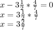 x-3 \frac{1}{2} * \frac{4}{7} =0 \\ x=3 \frac{1}{2} * \frac{4}{7} \\ x=3 \frac{2}{7}