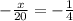 - \frac{x}{20}=- \frac{1}{4}