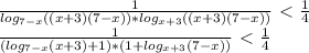 \frac{1}{log_{7-x}((x+3)(7-x))*log_{x+3}((x+3)(7-x))} \ \textless \ \frac{1}{4} \\ \frac{1}{(log_{7-x}(x+3)+1)*(1+ log_{x+3}(7-x))} \ \textless \ \frac{1}{4}