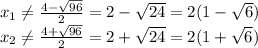 x_1 \neq \frac{4- \sqrt{96}}{2} = 2 -\sqrt{24} = 2(1-\sqrt{6}) \\ x_2 \neq \frac{4+\sqrt{96}}{2} = 2+\sqrt{24}=2(1+\sqrt{6})