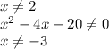 x \neq 2\\ x^2-4x-20 \neq 0 \\ x\neq -3