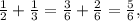 \frac{1}{2} + \frac{1}{3} = \frac{3}{6} + \frac{2}{6} = \frac{5}{6} ,