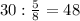 30 : \frac{5}{8} =48