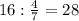 16 : \frac{4}{7} =28