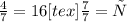 \frac{4}{7}=16 [tex] \frac{7}{7}=х