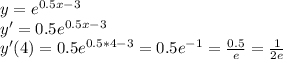 y=e^{0.5x-3} \\ &#10;y'=0.5e^{0.5x-3} \\ &#10;y'(4)=0.5e^{0.5*4-3}=0.5e^{-1}= \frac{0.5}{e}= \frac{1}{2e}
