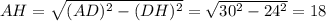 \\ AH= \sqrt{(AD)^{2}-(DH)^{2} }= \sqrt{ 30^{2}- 24^{2} }= 18