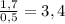 \frac{1,7}{0,5} =3,4