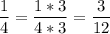 \dfrac{1}{4} = \dfrac{1 * 3}{4 * 3} = \dfrac{3}{12}