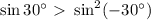 \sin30а\ \textgreater \ \sin^2(-30а)