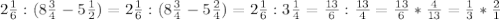 2 \frac{1}{6}: (8 \frac{3}{4} - 5 \frac{1}{2}) = 2 \frac{1}{6}: (8 \frac{3}{4}-5 \frac{2}{4})= 2 \frac{1}{6}:3 \frac{1}{4}= \frac{13}{6}: \frac{13}{4} = \frac{13}{6}* \frac{4}{13}= \frac{1}{3} * \frac{2}{1}