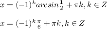 x=(-1)^k arcsin \frac{1}{2}+ \pi k, k\in Z \\ \\ x=(-1)^k \frac{ \pi }{6}+ \pi k, k\in Z \\ \\ &#10; &#10;