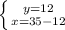 \left \{ {{y=12} \atop {x=35-12}} \right.