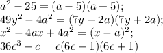 a^2-25=(a-5)(a+5);\\49y^2-4a^2=(7y-2a)(7y+2a);\\x^2-4ax+4a^2=(x-a)^2;\\36c^3-c&#10;=c(6c-1)(6c+1)