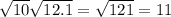 \sqrt{10} \sqrt{12.1} = \sqrt{121}=11