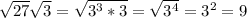 \sqrt{27} \sqrt{3}= \sqrt{3^3*3}=\sqrt{3^4}=3^2=9