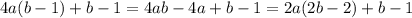 4a(b-1)+b-1= 4ab-4a+b-1=2a(2b-2)+b-1