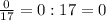 \frac{0}{17} = 0:17 =0