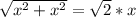 \sqrt{ x^{2} + x^{2} } = \sqrt{2} *x