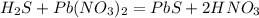 H_{2}S + Pb(NO_{3}) _{2} = PbS + 2HNO_{3}