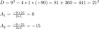 D=9 ^{2} -4*1*(-90)=81+360=441=21 ^{2} \\ \\ A _{1} = \frac{-9+21}{2*1} =6 \\ \\ A _{2} = \frac{-9-21}{2*1} =-15 \\ \\