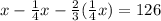 x - \frac{1}{4}x - \frac{2}{3}(\frac{1}{4}x) = 126