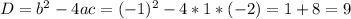 D=b^2-4ac=(-1)^2-4*1*(-2)=1+8=9