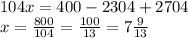 104x=400-2304+2704 \\ &#10;x= \frac{800}{104} = \frac{100}{13}=7 \frac{9}{13}