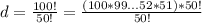 d= \frac{100!}{50!}= \frac{(100*99...52*51)*50!}{50!}