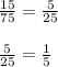 \frac{15}{75} = \frac{5}{25} \\ \\ \frac{5}{25} = \frac{1}{5}