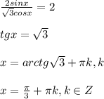 \frac{2sinx}{ \sqrt{3}cosx } =2 \\ \\ tgx= \sqrt{3} \\ \\ x=arctg \sqrt{3} + \pi k,k\inZ \\ \\ x= \frac{ \pi }{3}+ \pi k,k\in Z