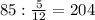 85: \frac{5}{12} =204 \\