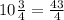 10 \frac{3}{4} = \frac{43}{4}