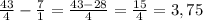 \frac{43}{4} - \frac{7}{1} = \frac{43-28}{4}= \frac{15}{4} =3,75