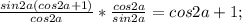 \frac{sin2a(cos2a+1)}{cos2a}*\frac{cos2a}{sin2a}=cos2a+1;