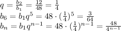 q=\frac{b_2}{b_1}=\frac{12}{48} = \frac{1}{4} &#10;\\\&#10;b_6=b_1q^5=48\cdot ( \frac{1}{4} )^5= \frac{3}{64} &#10;\\\&#10;b_n=b_1q^{n-1}=48\cdot ( \frac{1}{4} )^{n-1}= \frac{48}{4^{n-1}}