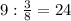 9: \frac{3}{8} =24 \\