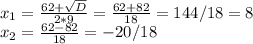 x_{1} = \frac{62+ \sqrt{D} }{2*9} = \frac{62+82}{18} =144/18=8 \\ x_{2}= \frac{62-82}{18}=-20/18