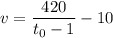 \displaystyle v=\frac{420}{t_{0}-1} -10